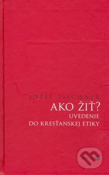 Kniha: Ako žiť? (Józef Tischner). Serafín, 2005 Kniha: Ako žiť? (Józef Tischner). Serafín, 2005