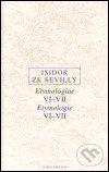 Kniha: Etymologie VI-VII (Isidor ze Sevilly). OIKOYMENH, 2004 Kniha: Etymologie VI-VII (Isidor ze Sevilly). OIKOYMENH, 2004
