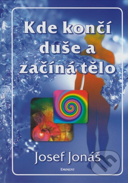 Kniha: Kde končí duše a začíná tělo (Josef Jonáš). Eminent, 2008 Kniha: Kde končí duše a začíná tělo (Josef Jonáš). Eminent, 2008