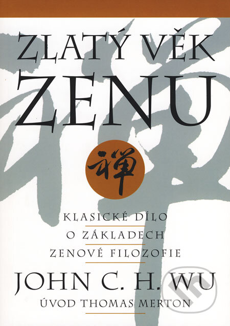 Kniha: Zlatý věk zenu (John C. H. Wu). Pragma, 2008 Kniha: Zlatý věk zenu (John C. H. Wu). Pragma, 2008
