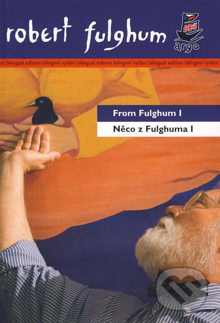 Kniha: From Fulghum I/Něco z Fulghuma I (Robert Fulghum). Argo, 2008 Kniha: From Fulghum I/Něco z Fulghuma I (Robert Fulghum). Argo, 2008