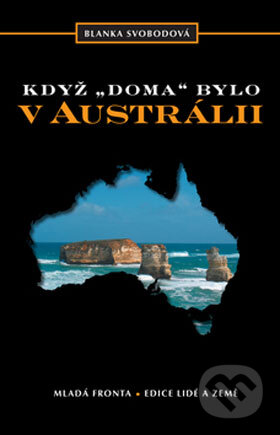 Kniha: Když doma bylo v Austrálii (Blanka Svobodová). Mladá fronta, 2008 Kniha: Když doma bylo v Austrálii (Blanka Svobodová). Mladá fronta, 2008