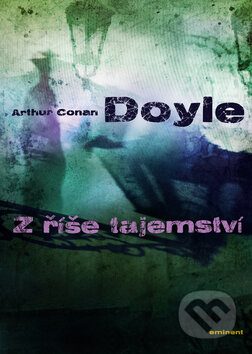 Kniha: Z říše tajemství (Arthur Conan Doyle). Eminent, 2008 Kniha: Z říše tajemství (Arthur Conan Doyle). Eminent, 2008