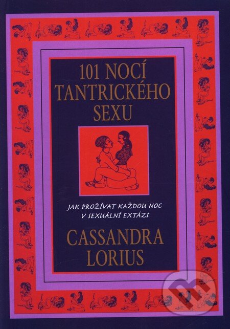 Kniha: 101 nocí tantrického sexu (Cassandra Lorius). Pragma, 2008 Kniha: 101 nocí tantrického sexu (Cassandra Lorius). Pragma, 2008
