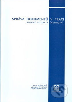 Správa dokumentů v praxi - Olga Kuntová, Miroslav Kunt, Montanex, 2008