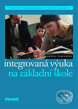 Kniha: Integrovaná výuka na základní škole (L. Podroužek). Fraus Kniha: Integrovaná výuka na základní škole (L. Podroužek). Fraus