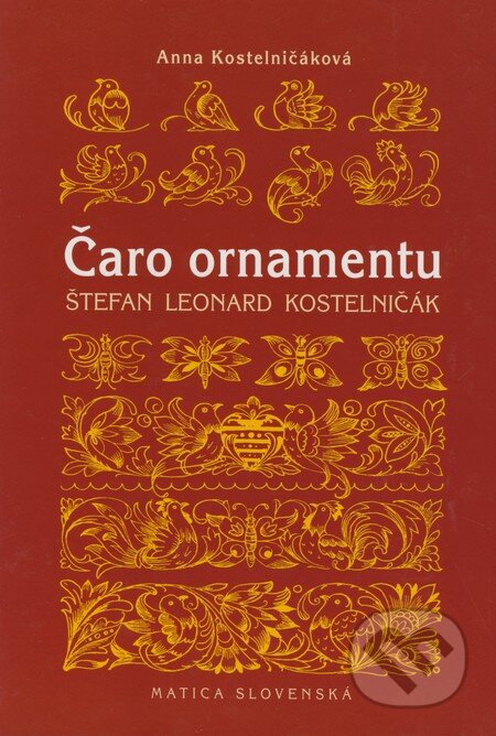 Kniha: Čaro ornamentu (Anna Kostelničáková). Matica slovenská, 2008 Kniha: Čaro ornamentu (Anna Kostelničáková). Matica slovenská, 2008