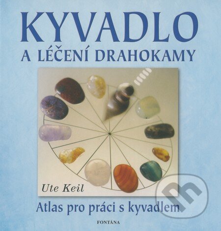 Kniha: Kyvadlo a léčení drahokamy (Ute Keil). Fontána, 2008 Kniha: Kyvadlo a léčení drahokamy (Ute Keil). Fontána, 2008