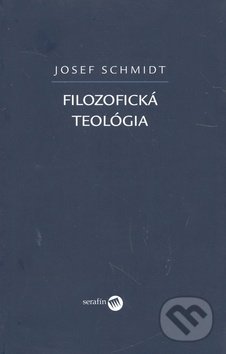 Filozofická teológia - Josef Schmidt, Serafín, 2008