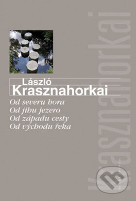 Od severu hora, od jihu jezero, od západu cesty, od východu řeka - László Krasznahorkai, Mladá fronta, 2008