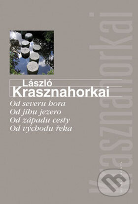 Kniha: Od severu hora, od jihu jezero, od západu cesty, od východu řeka (László Krasznahorkai). Mladá fronta, 2008 Kniha: Od severu hora, od jihu jezero, od západu cesty, od východu řeka (László Krasznahorkai). Mladá fronta, 2008