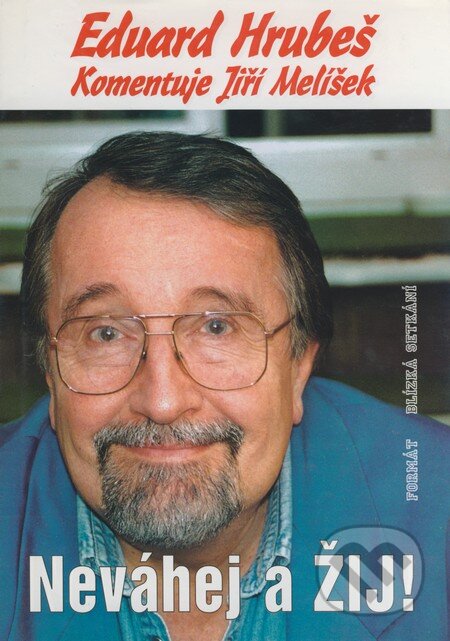 Kniha: Neváhej a ŽIJ! (Eduard Hrubeš a Jiří Melíšek). Formát, 2000 Kniha: Neváhej a ŽIJ! (Eduard Hrubeš a Jiří Melíšek). Formát, 2000