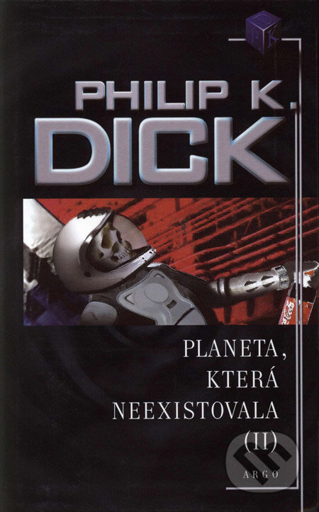 Kniha: Planeta, která neexistovala (II) (Philip K. Dick). Argo, 2006 Kniha: Planeta, která neexistovala (II) (Philip K. Dick). Argo, 2006