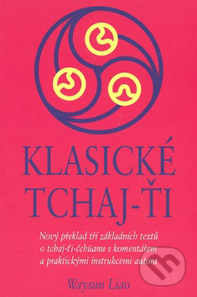 Kniha: Klasické Tchaj-Ťi (Wyasun Liao). Pragma, 2008 Kniha: Klasické Tchaj-Ťi (Wyasun Liao). Pragma, 2008