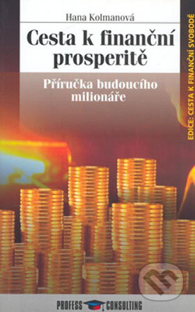 Kniha: Cesta k finanční prosperitě (Hana Kolmanová). Profess Consulting Kniha: Cesta k finanční prosperitě (Hana Kolmanová). Profess Consulting