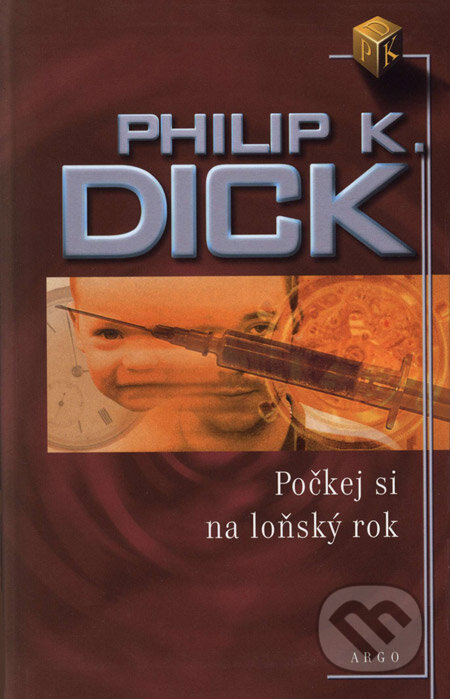 Kniha: Počkej si na loňský rok (Philip K. Dick). Argo, 2004 Kniha: Počkej si na loňský rok (Philip K. Dick). Argo, 2004