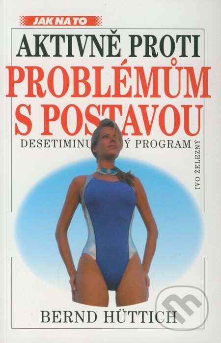 Kniha: Aktivně proti problémům s postavou (Bernd Hüttich). Ivo Železný, 2000 Kniha: Aktivně proti problémům s postavou (Bernd Hüttich). Ivo Železný, 2000