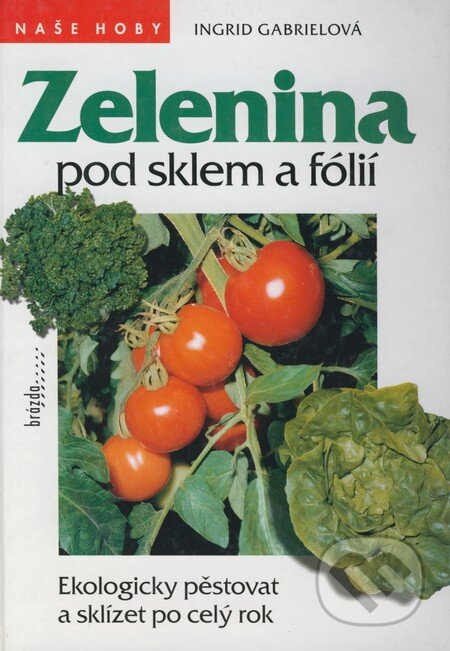 Kniha: Zelenina pod sklem a fólií (Ingrid Gabrielová). Brázda, 1997 Kniha: Zelenina pod sklem a fólií (Ingrid Gabrielová). Brázda, 1997