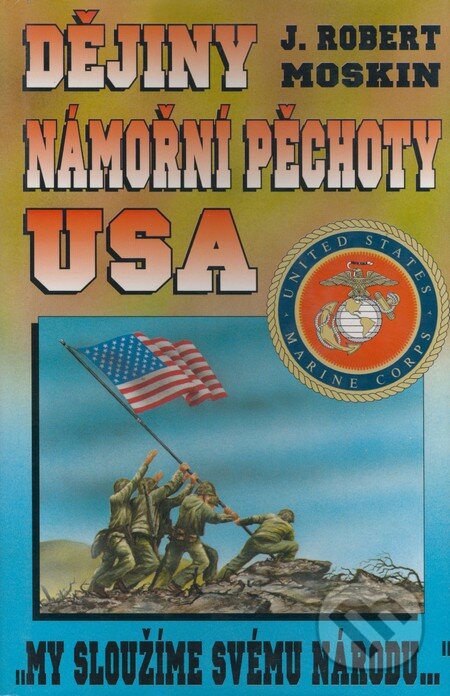 Kniha: Dějiny námořní pěchoty USA (J. Robert Moskin). Laser books, 1997 Kniha: Dějiny námořní pěchoty USA (J. Robert Moskin). Laser books, 1997