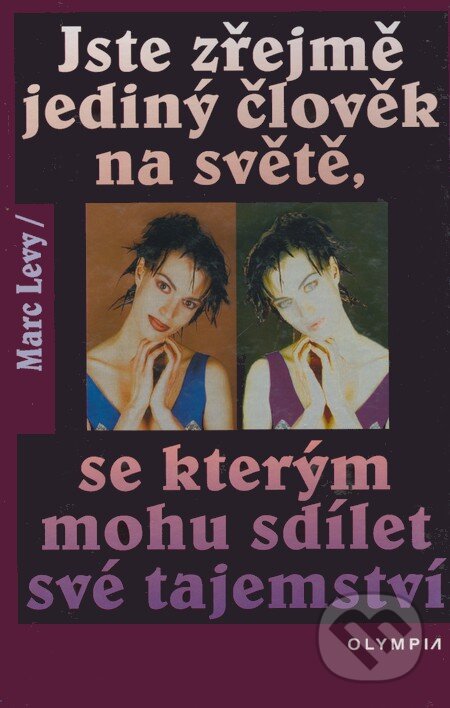 Kniha: Jste zřejmě jediný člověk na světě, se kterým mohu sdílet své tajemství (Marc Levy). Olympia, 2000 Kniha: Jste zřejmě jediný člověk na světě, se kterým mohu sdílet své tajemství (Marc Levy). Olympia, 2000