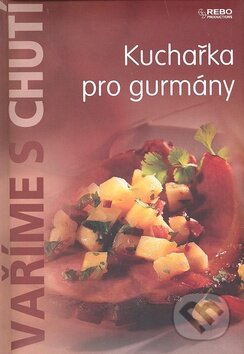 Kniha: Kuchařka pro gurmány (Rebo). Rebo, 2008 Kniha: Kuchařka pro gurmány (Rebo). Rebo, 2008