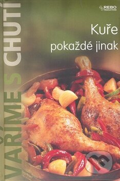 Kniha: Kuře pokaždé jinak (Rebo). Rebo, 2008 Kniha: Kuře pokaždé jinak (Rebo). Rebo, 2008