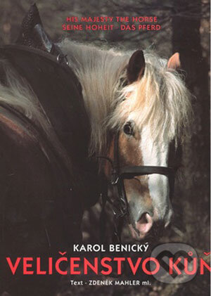 Kniha: Veličenstvo kůň (Karol Benický). ART Benický, 2002 Kniha: Veličenstvo kůň (Karol Benický). ART Benický, 2002