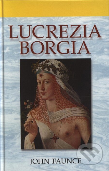 Kniha: Lucrezia Borgia (John Faunce). Slovenský spisovateľ, 2008 Kniha: Lucrezia Borgia (John Faunce). Slovenský spisovateľ, 2008