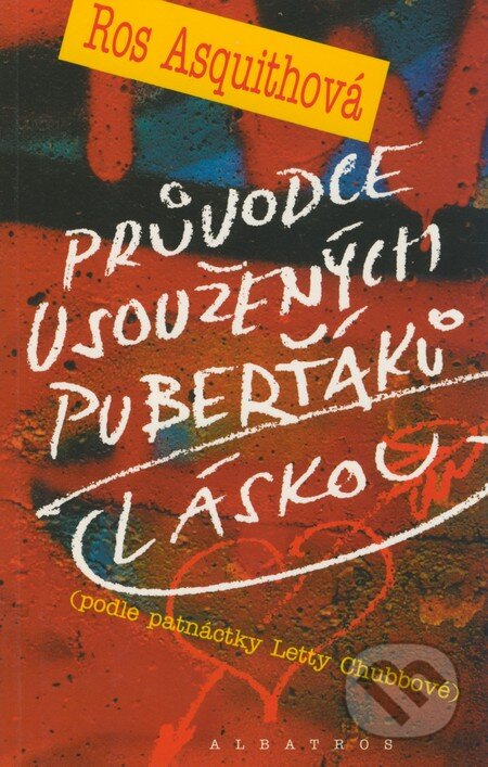 Kniha: Průvodce usoužených puberťáků láskou (Ros Asquithová). Albatros CZ, 2005 Kniha: Průvodce usoužených puberťáků láskou (Ros Asquithová). Albatros CZ, 2005