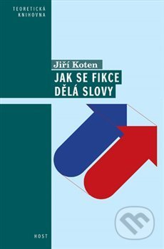Kniha: Jak se fikce dělá slovy (Jiří Koten). Host, 2013 Kniha: Jak se fikce dělá slovy (Jiří Koten). Host, 2013