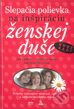 Kniha: Slepačia polievka na inšpiráciu ženskej duše (Jack Canfield, Mark Victor Hansen a Stephanie Marston). SOFA, 2005 Kniha: Slepačia polievka na inšpiráciu ženskej duše (Jack Canfield, Mark Victor Hansen a Stephanie Marston). SOFA, 2005