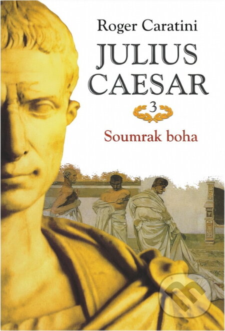 Kniha: Julius Caesar 3 Soumrak boha (Roger Caratini). , 2004 Kniha: Julius Caesar 3 Soumrak boha (Roger Caratini). , 2004