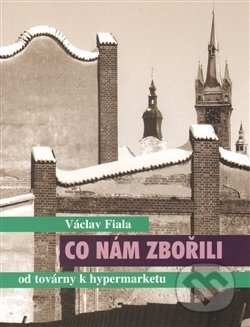 Kniha: Co nám zbořili (Václav Fiala). Václav Fiala - Hangár F, 2010 Kniha: Co nám zbořili (Václav Fiala). Václav Fiala - Hangár F, 2010