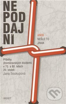 Kniha: Nepoddajní aneb nešlo to jinak (Jana Soukupová). Host, 2011 Kniha: Nepoddajní aneb nešlo to jinak (Jana Soukupová). Host, 2011