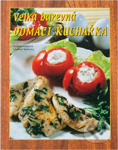 Kniha: Velká barevná domácí kuchařka (Svatava Poncová). Kniha: Velká barevná domácí kuchařka (Svatava Poncová).