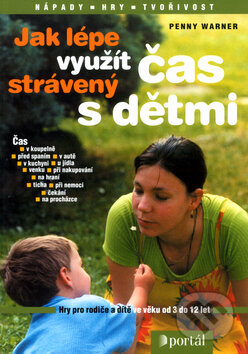Kniha: Jak lépe využít čas strávený s dětmi (Penny Warner). Portál, 2004 Kniha: Jak lépe využít čas strávený s dětmi (Penny Warner). Portál, 2004