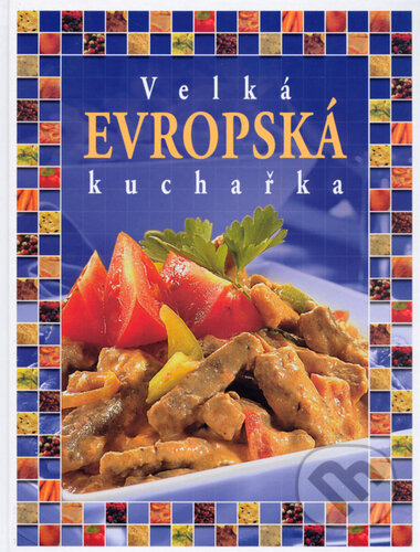 Kniha: Velká evropská kuchařka (Pavlína Berzsiová). Slovart CZ, 2004 Kniha: Velká evropská kuchařka (Pavlína Berzsiová). Slovart CZ, 2004