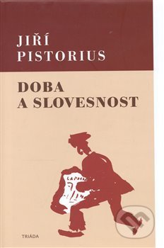 Kniha: Doba a slovesnost (Jiří Pistorius). Triáda, 2007 Kniha: Doba a slovesnost (Jiří Pistorius). Triáda, 2007