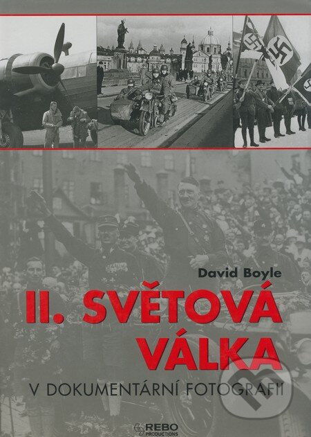 Kniha: II. světová válka v dokumentární fotografii (David Boyle). Rebo, 2008 Kniha: II. světová válka v dokumentární fotografii (David Boyle). Rebo, 2008