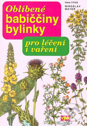 Oblíbené babiččiny bylinky pro léčení i vaření - Miroslav Mayer, Agentura VPK, 2008