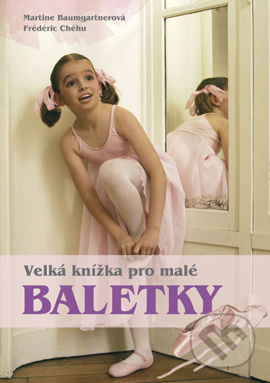 Velká kniha pro malé baletky - Martine Baumgartner, Frédéric Chéhu, Computer Press, 2008