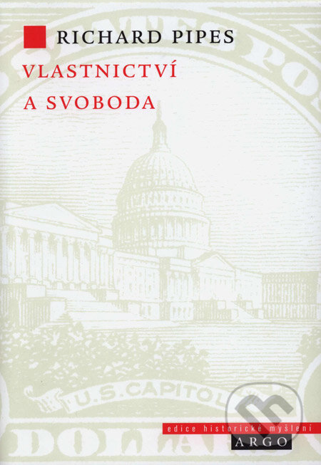 Kniha: Vlastnictví a svoboda (Richard Pipes). Argo, 2008 Kniha: Vlastnictví a svoboda (Richard Pipes). Argo, 2008