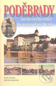 Kniha: Poděbrady - město mého srdce (Jiří Stegbauer a Petr Vácha). Ostrov, 2006 Kniha: Poděbrady - město mého srdce (Jiří Stegbauer a Petr Vácha). Ostrov, 2006