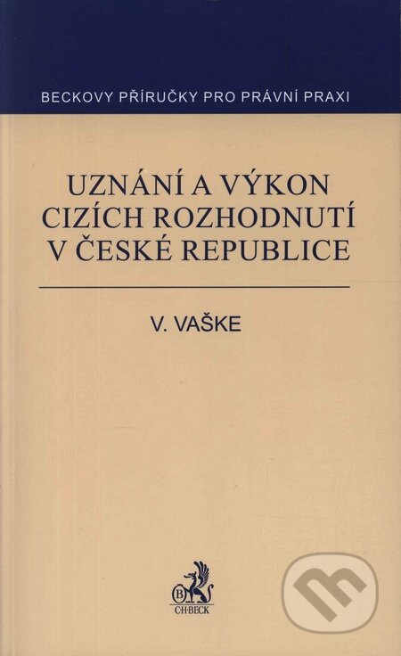 Uznání a výkon cizích rozhodnutí v České republice - Viktor Vaške, C. H. Beck, 2007