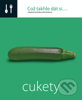 Kniha: Což takhle dát si... Cukety (Lenka Požárová). O.O.T.B. Solutions, 2008 Kniha: Což takhle dát si... Cukety (Lenka Požárová). O.O.T.B. Solutions, 2008