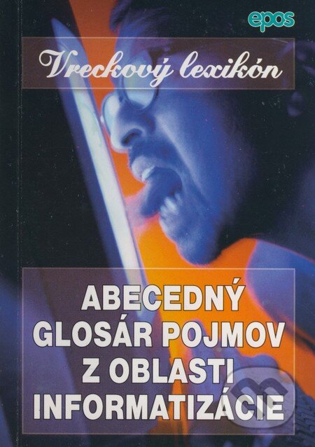 Kniha: Abecedný glosár pojmov z oblasti informatizácie (Vreckový lexikón) (Epos). Epos, 2008 Kniha: Abecedný glosár pojmov z oblasti informatizácie (Vreckový lexikón) (Epos). Epos, 2008