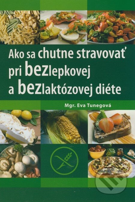 Ako sa chutne stravovať pri bezlepkovej a bezlaktózovej diéte - Eva Tunegová, Ivana Chalabalová Megová, 2008