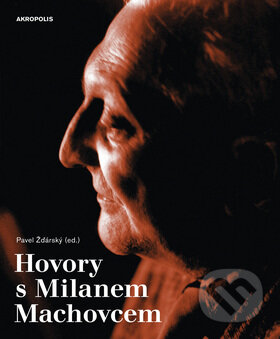 Kniha: Hovory s Milanem Machovcem (Pavel Žďárský). Akropolis, 2008 Kniha: Hovory s Milanem Machovcem (Pavel Žďárský). Akropolis, 2008