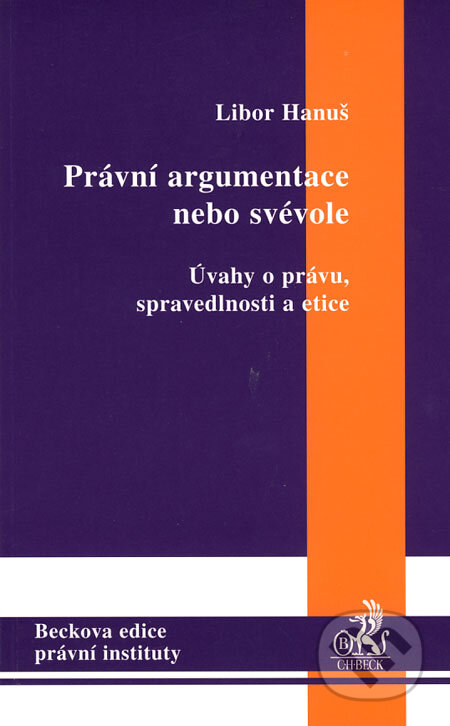 Kniha: Právní argumentace nebo svévole (Libor Hanuš). C. H. Beck, 2008 Kniha: Právní argumentace nebo svévole (Libor Hanuš). C. H. Beck, 2008