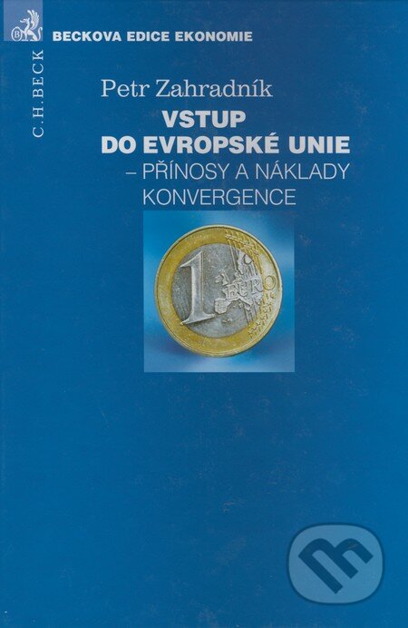 Vstup do Evropské unie - Přínosy a náklady konvergence - Petr Zahradník, C. H. Beck, 2003
